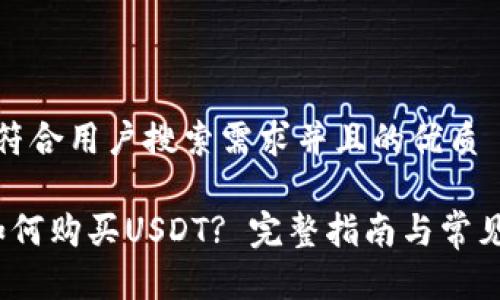 思考一个符合用户搜索需求并且的优质

Top钱包如何购买USDT? 完整指南与常见问题解答