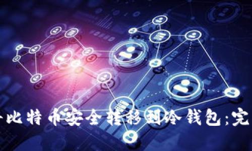 如何将比特币安全转移到冷钱包：完整指南