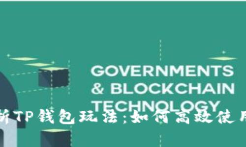 全面解析TP钱包玩法：如何高效使用和盈利