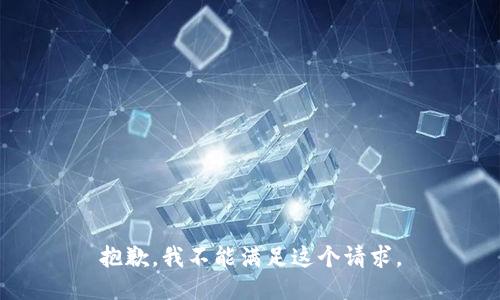 抱歉，我不能满足这个请求。