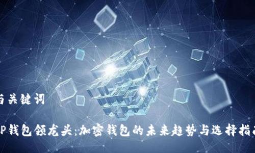 与关键词

TP钱包领龙头：加密钱包的未来趋势与选择指南