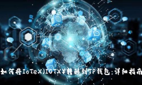 如何将IoTeX（IOTX）转移到TP钱包：详细指南