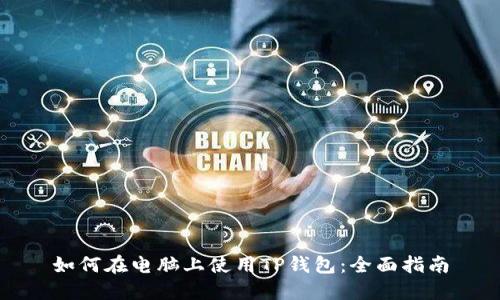 如何在电脑上使用TP钱包：全面指南
