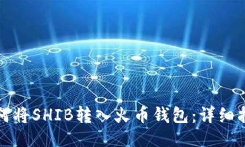 如何将SHIB转入火币钱包：详细指南