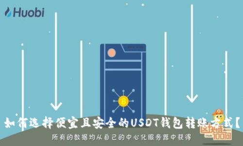 如何选择便宜且安全的USDT钱包转账方式？