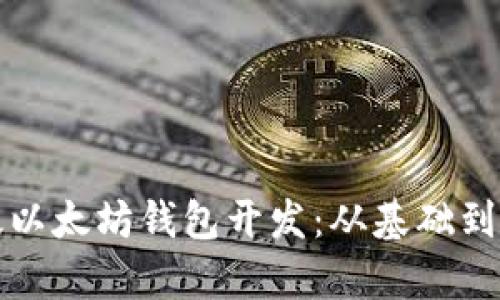 全面解析网页版以太坊钱包开发：从基础到实战的详尽指南