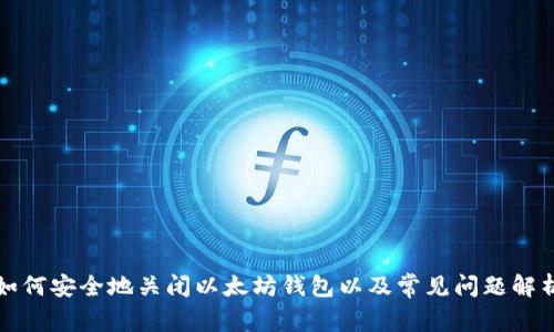 如何安全地关闭以太坊钱包以及常见问题解析