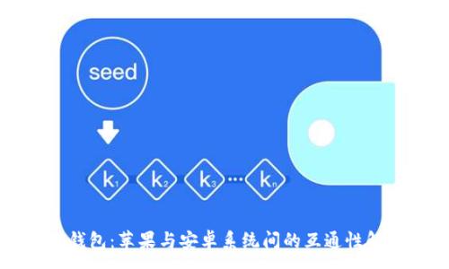 :
TP钱包：苹果与安卓系统间的互通性解析