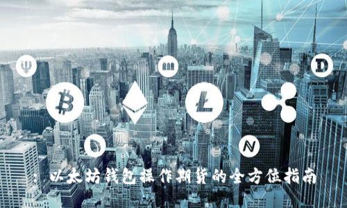 : 以太坊钱包操作期货的全方位指南