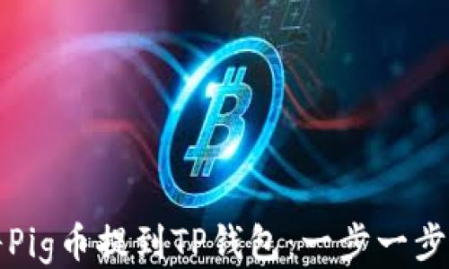 
如何将Pig币提到TP钱包：一步一步的指南