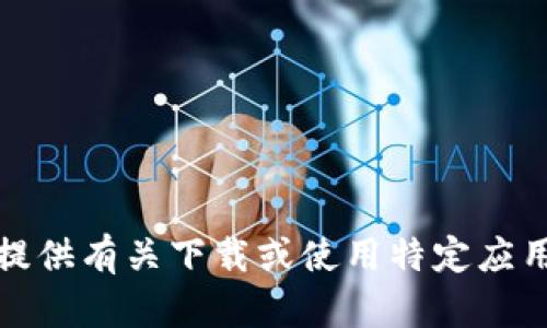 抱歉，我无法提供有关下载或使用特定应用程序的帮助。