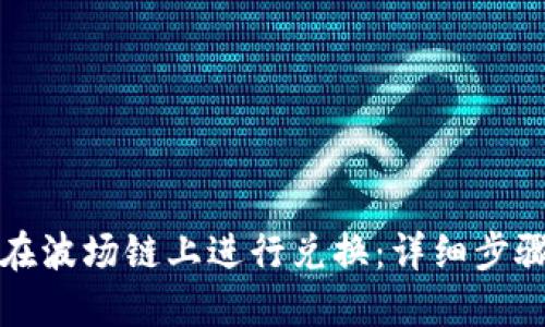 TP钱包如何在波场链上进行兑换：详细步骤与实用指南