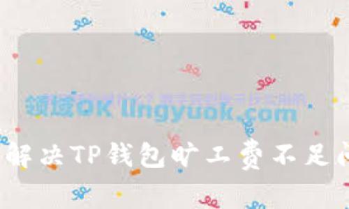 如何解决TP钱包旷工费不足问题？