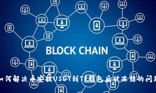 如何解决币安提USDT到TP钱包后被冻结的问题