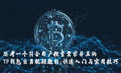 思考一个符合用户搜索需求并且的  
TP钱包交易视频教程：快速入门与实用技巧