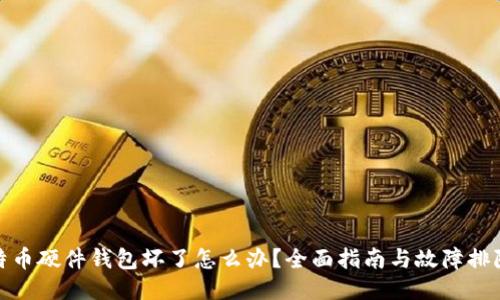 : 比特币硬件钱包坏了怎么办？全面指南与故障排除技巧