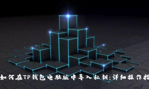 : 如何在TP钱包电脑版中导入私钥：详细操作指南