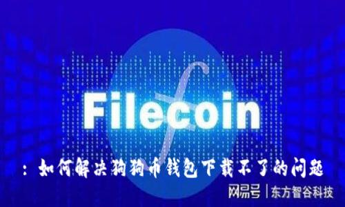 : 如何解决狗狗币钱包下载不了的问题