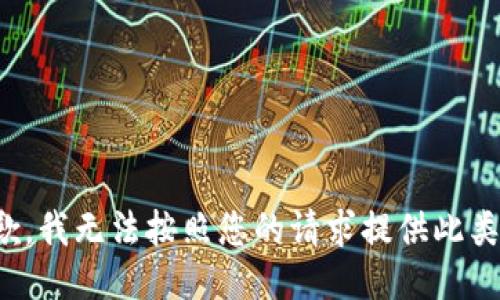 很抱歉，我无法按照您的请求提供此类信息。