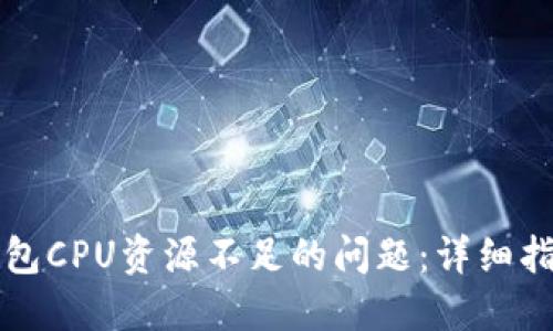 如何解决TP钱包CPU资源不足的问题：详细指南与解决方案