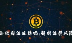 以太坊钱包会被司法冻结