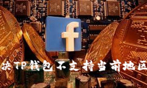 如何解决TP钱包不支持当前地区的问题