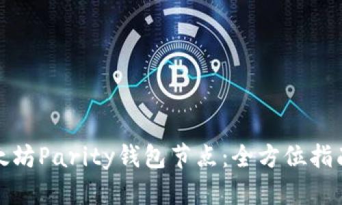 如何使用以太坊Parity钱包节点：全方位指南与实用技巧