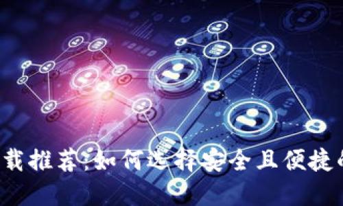 比特币钱包下载推荐：如何选择安全且便捷的比特币钱包？