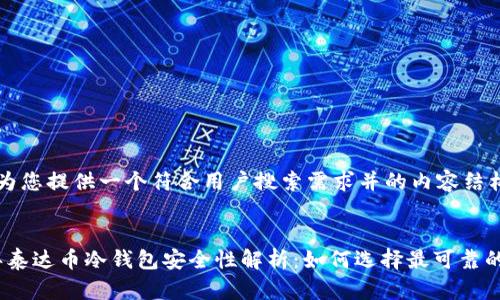 在此我为您提供一个符合用户搜索需求并的内容结构。


2023年泰达币冷钱包安全性解析：如何选择最可靠的冷钱包