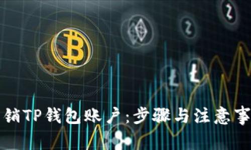 如何注销TP钱包账户：步骤与注意事项详解