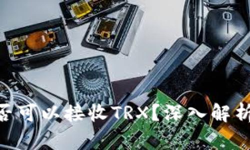 ETH钱包是否可以接收TRX？深入解析与实用指南
