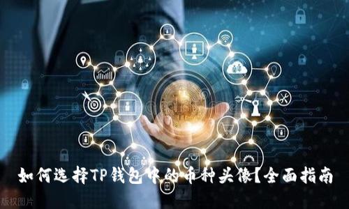如何选择TP钱包中的币种头像？全面指南
