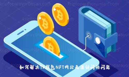 如何解决TP钱包NFT网站无法访问的问题