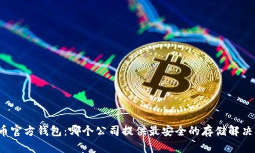 比特币官方钱包：哪个公司提供最安全的存储解决方案？