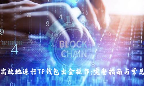 如何安全高效地进行TP钱包出金操作：完整指南与常见问题解析