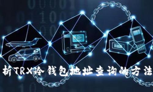 全面解析TRX冷钱包地址查询的方法与技巧