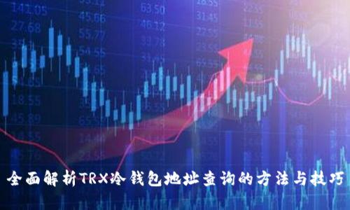 全面解析TRX冷钱包地址查询的方法与技巧