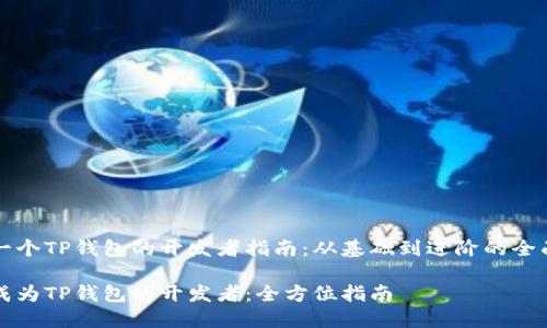 创建一个TP钱包的开发者指南：从基础到进阶的全面解析

如何成为TP钱包的开发者：全方位指南