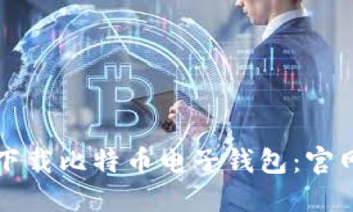 如何安全地下载比特币电子钱包：官网指南与推荐