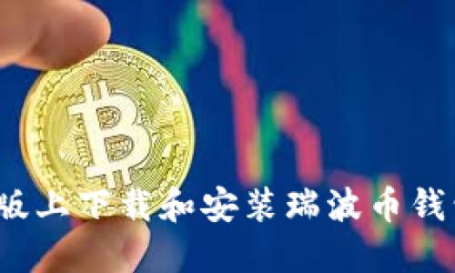 如何在电脑版上下载和安装瑞波币钱包应用程序？