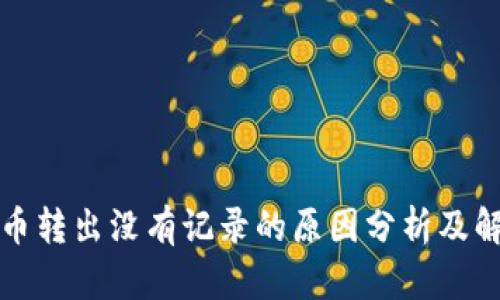 TP钱包币转出没有记录的原因分析及解决方案