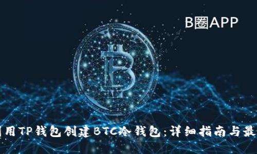 如何利用TP钱包创建BTC冷钱包：详细指南与最佳实践