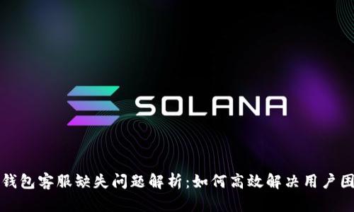 TP钱包客服缺失问题解析：如何高效解决用户困惑