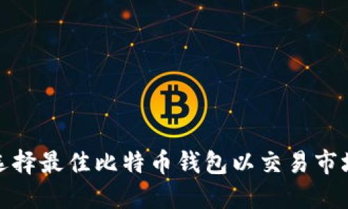 如何选择最佳比特币钱包以交易市场体验