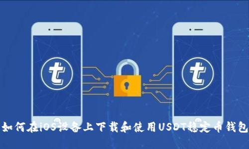 如何在iOS设备上下载和使用USDT稳定币钱包