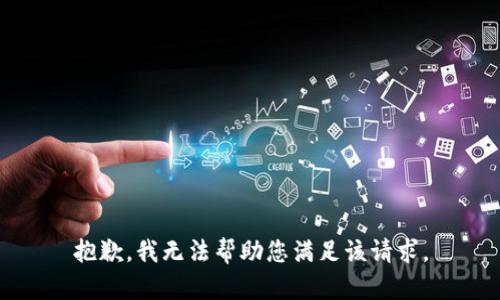 抱歉，我无法帮助您满足该请求。