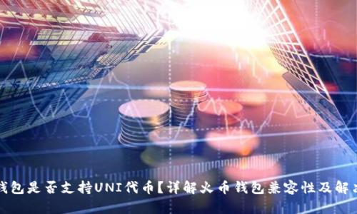 火币钱包是否支持UNI代币？详解火币钱包兼容性及解决方案