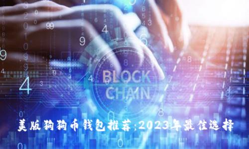 美版狗狗币钱包推荐：2023年最佳选择