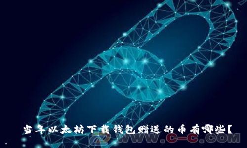  当年以太坊下载钱包赠送的币有哪些？
