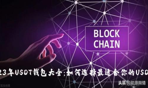 : 2023年USDT钱包大全：如何选择最适合你的USDT钱包